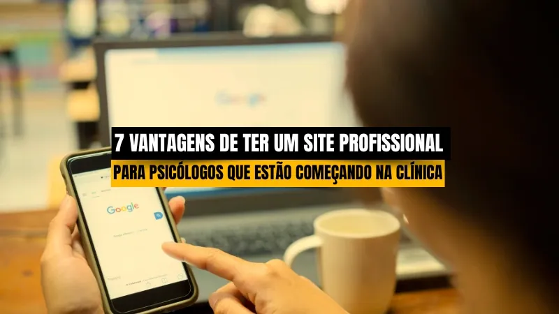 7 Vantagens de ter um site profissional para psicólogos que estão começando na clínica