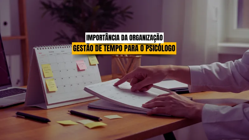 A importância da organização e gestão do Tempo para o Psicólogo: O Segredo para uma Prática Clínica Próspera