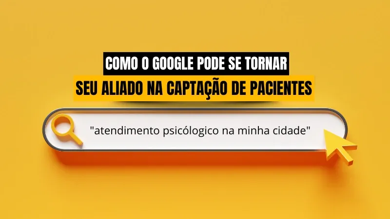 Como o Google Pode se Tornar Seu Aliado na Captação de Pacientes