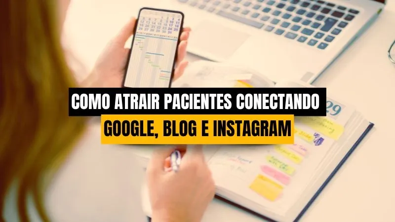 Como Unir Instagram, Google e Blog Para Atrair Pacientes de Forma Ética e Sustentável