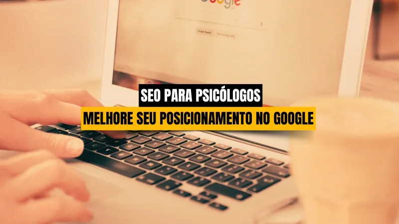 O que é SEO para Psicólogos e Como Ele Pode Ajudar Você a Ser Encontrado no Google